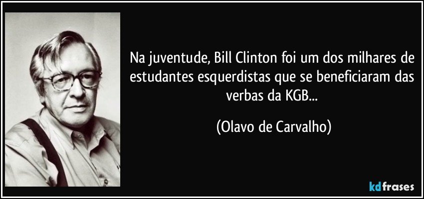 Na juventude, Bill Clinton foi um dos milhares de estudantes esquerdistas que se beneficiaram das verbas da KGB... (Olavo de Carvalho)