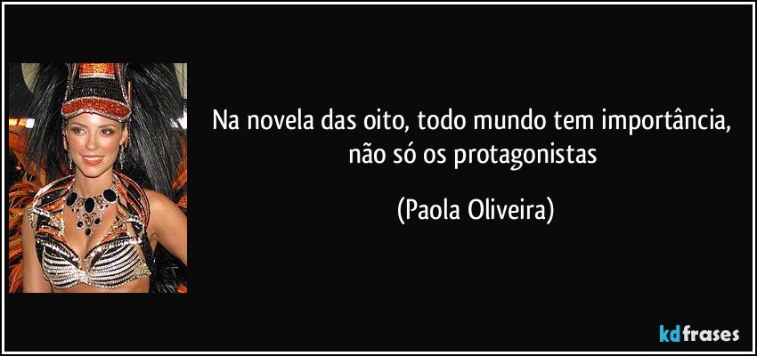 Na novela das oito, todo mundo tem importância, não só os protagonistas (Paola Oliveira)