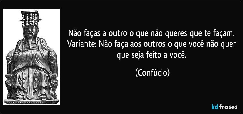 Não faças a outro o que não queres que te façam. Variante