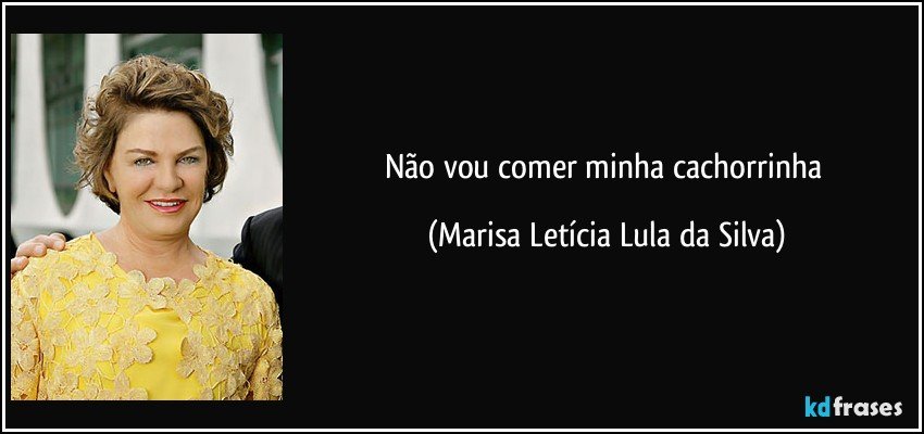 Não vou comer minha cachorrinha (Marisa Letícia Lula da Silva)