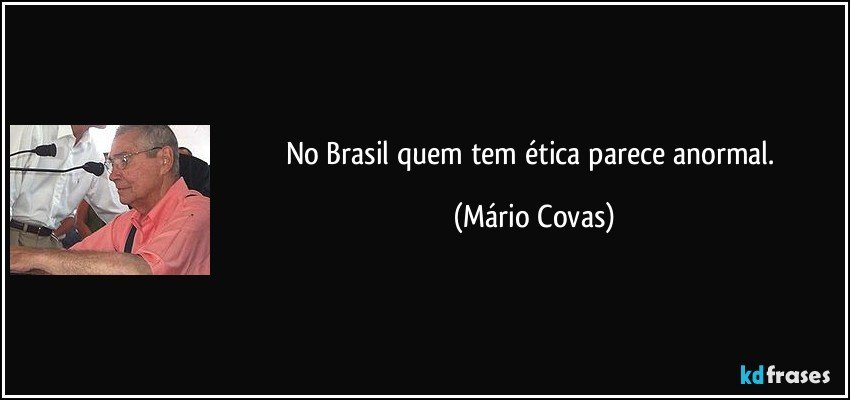 No Brasil quem tem ética parece anormal. (Mário Covas)