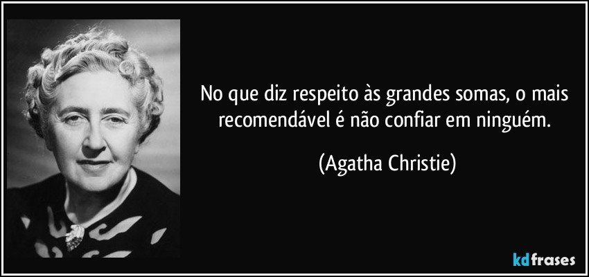 No que diz respeito às grandes somas, o mais recomendável é não confiar em ninguém. (Agatha Christie)