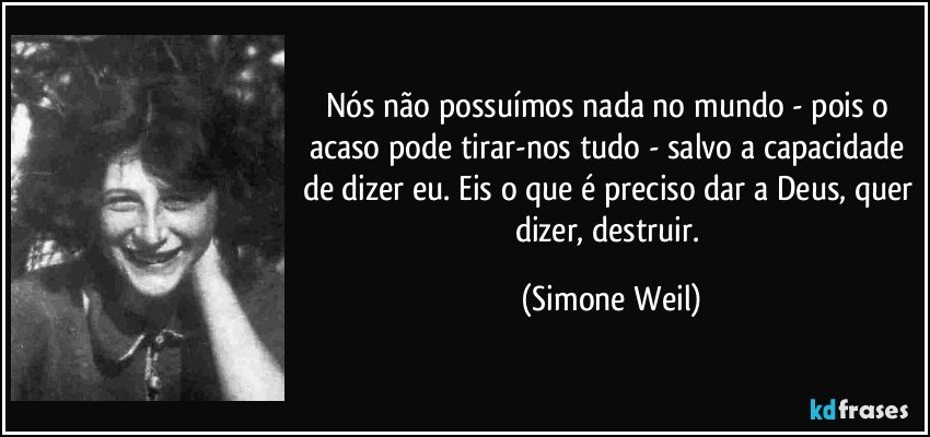 Nós não possuímos nada no mundo - pois o acaso - Simone Weil - Frases