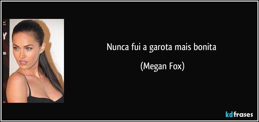 Nunca fui a garota mais bonita (Megan Fox)
