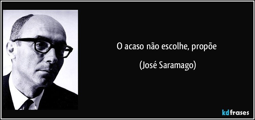 O acaso não escolhe, propõe (José Saramago)