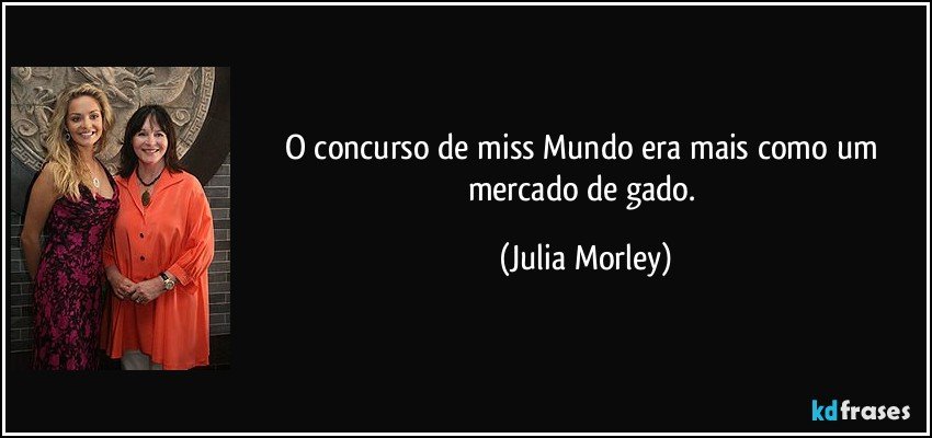 O concurso de miss Mundo era mais como um mercado de gado. (Julia Morley)