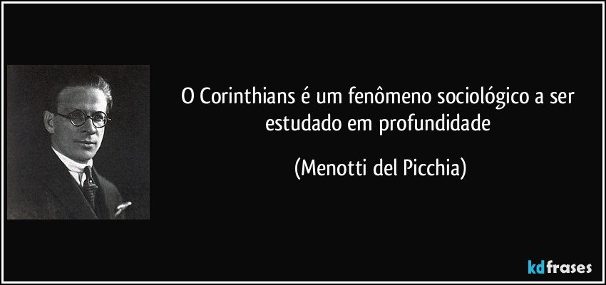 O Corinthians é um fenômeno sociológico a ser estudado em profundidade (Menotti del Picchia)