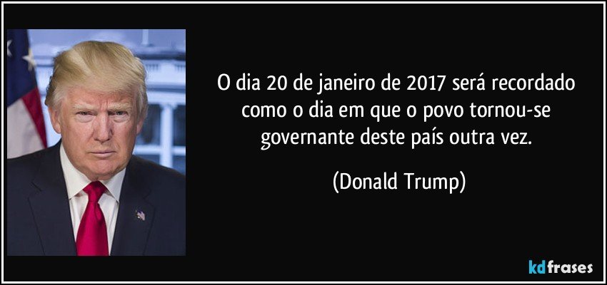 O dia 20 de janeiro de 2017 será recordado como o dia em que o povo tornou-se governante deste país outra vez. (Donald Trump)