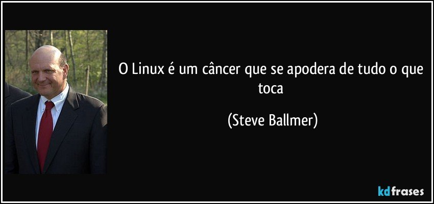 O Linux é um câncer que se apodera de tudo o que toca (Steve Ballmer)