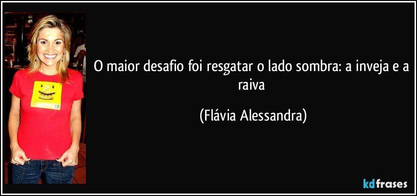 O maior desafio foi resgatar o lado sombra: a inveja e a raiva (Flávia Alessandra)