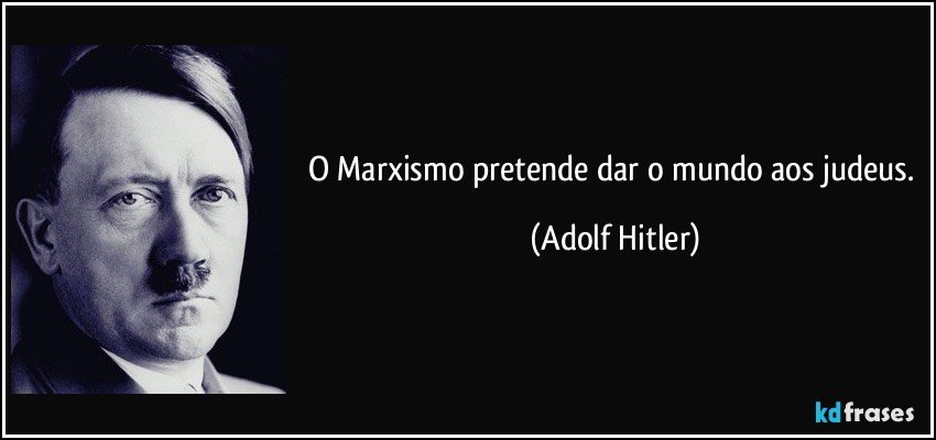O Marxismo pretende dar o mundo aos judeus. (Adolf Hitler)