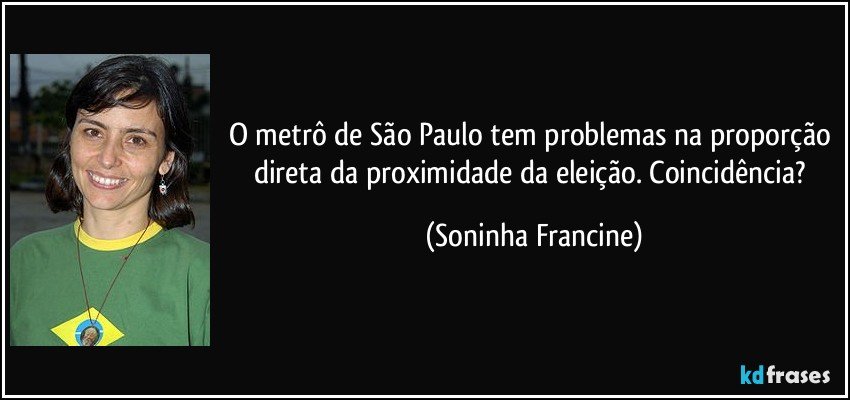 O metrô de São Paulo tem problemas na proporção direta da proximidade da eleição. Coincidência? (Soninha Francine)