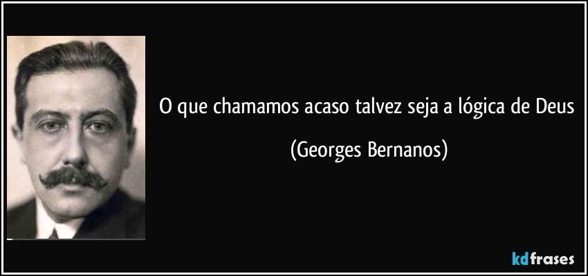 O que chamamos acaso talvez seja a lógica de Deus (Georges Bernanos)