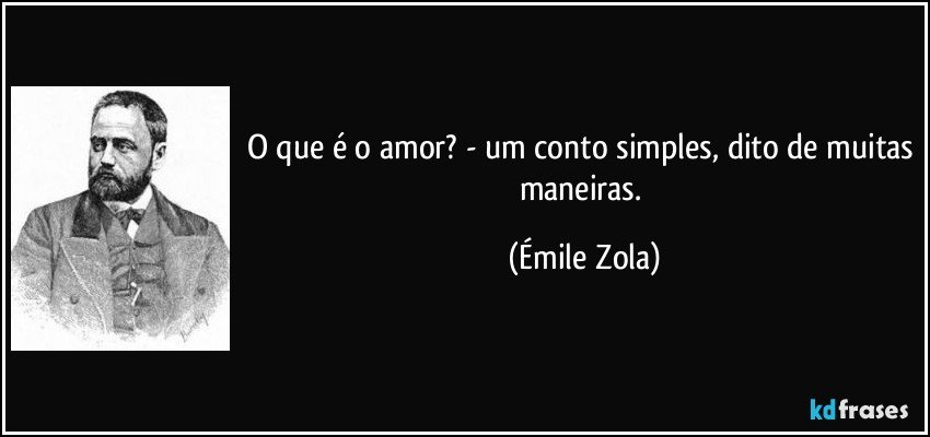 O que é o amor? - um conto simples, dito de muitas maneiras. (Émile Zola)