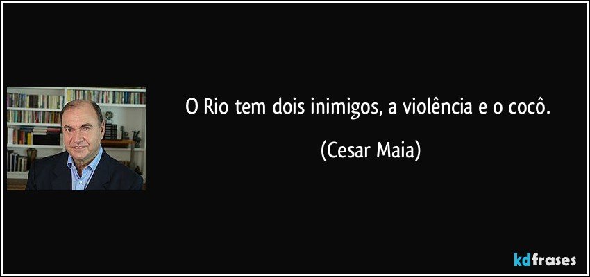 O Rio tem dois inimigos, a violência e o cocô. (Cesar Maia)
