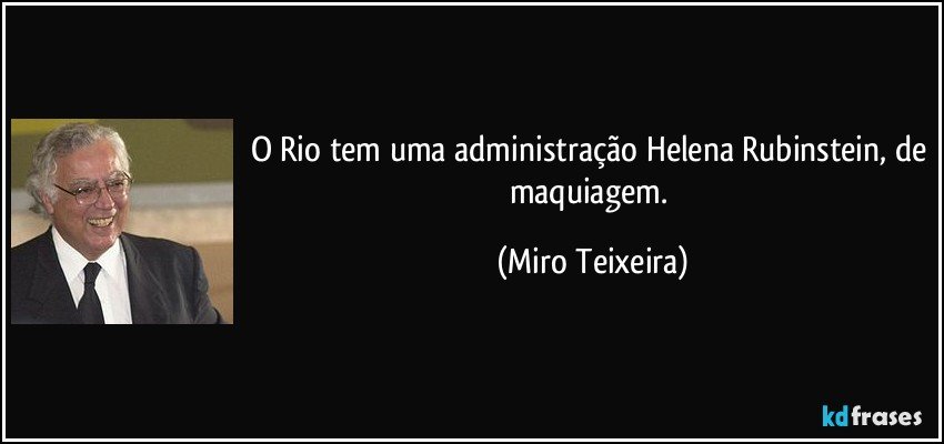 O Rio tem uma administração Helena Rubinstein, de maquiagem. (Miro Teixeira)