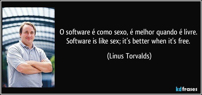 O software é como sexo, é melhor quando é livre. Software is like sex; it's better when it's free. (Linus Torvalds)
