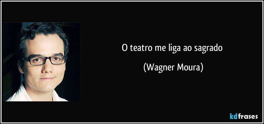 O teatro me liga ao sagrado (Wagner Moura)