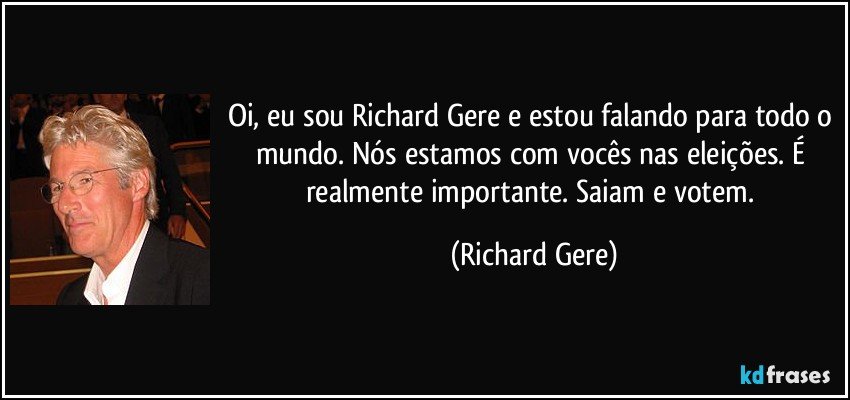 Oi, eu sou Richard Gere e estou falando para todo o mundo. Nós estamos com vocês nas eleições. É realmente importante. Saiam e votem. (Richard Gere)