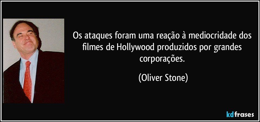 Os ataques foram uma reação à mediocridade dos filmes de Hollywood produzidos por grandes corporações. (Oliver Stone)