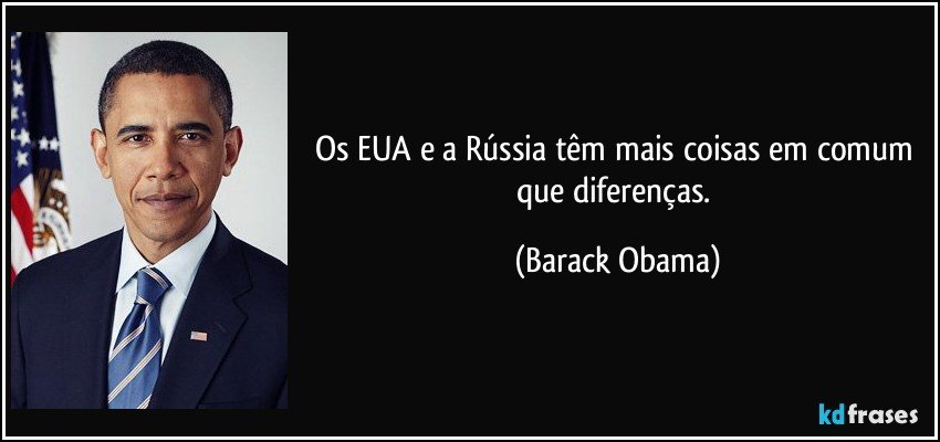 Os EUA e a Rússia têm mais coisas em comum que diferenças. (Barack Obama)