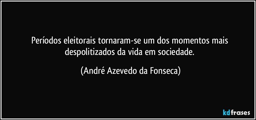 Períodos eleitorais tornaram-se um dos momentos mais despolitizados da vida em sociedade. (André Azevedo da Fonseca)