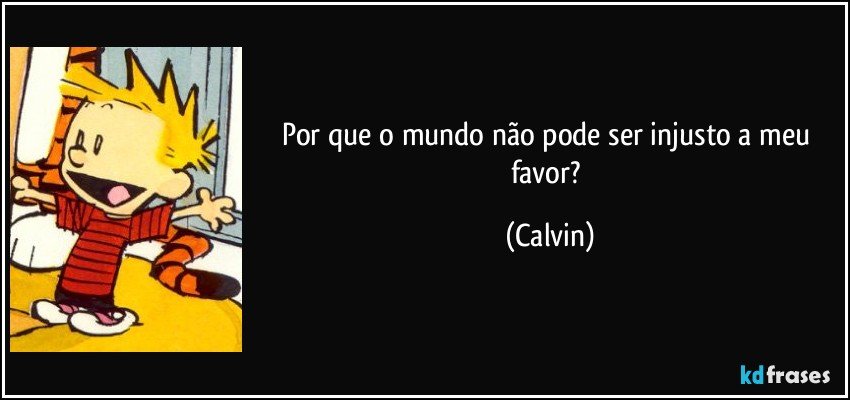 Por que o mundo não pode ser injusto a meu favor? (Calvin)