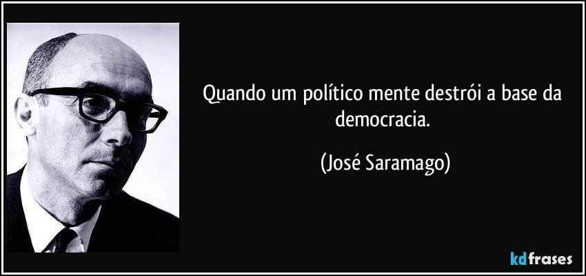 Quando um político mente destrói a base da democracia. (José Saramago)