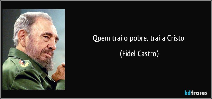 Quem trai o pobre, trai a Cristo (Fidel Castro)