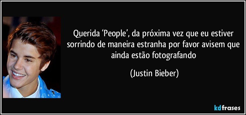 Querida ‘People’, da próxima vez que eu estiver sorrindo de maneira estranha por favor avisem que ainda estão fotografando (Justin Bieber)