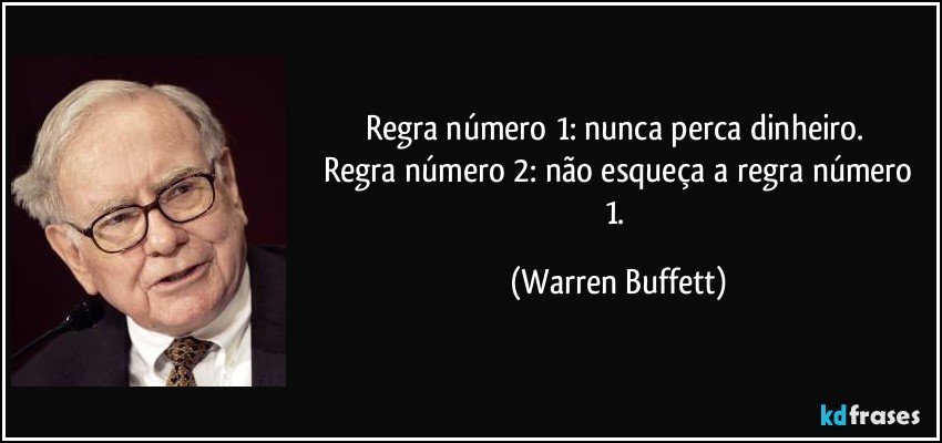 Regra número 1: nunca perca dinheiro. 
 Regra número 2: não esqueça a regra número 1. (Warren Buffett)