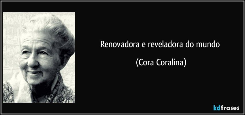 Renovadora e reveladora do mundo (Cora Coralina)