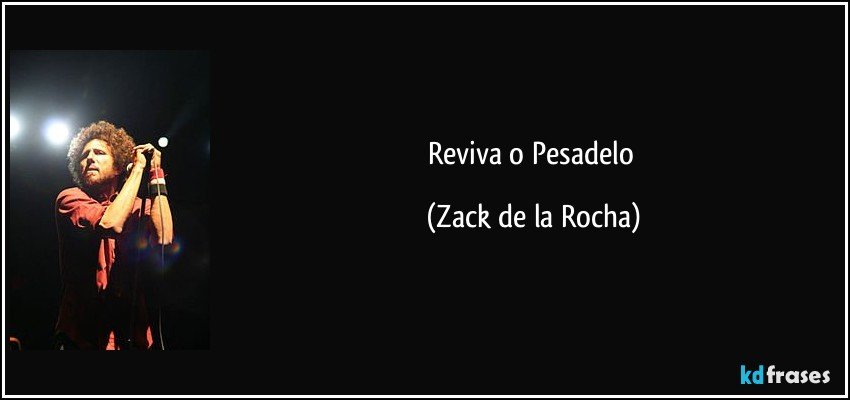 Reviva o Pesadelo (Zack de la Rocha)