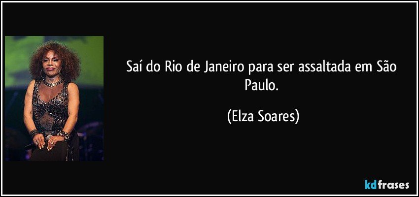Saí do Rio de Janeiro para ser assaltada em São Paulo. (Elza Soares)