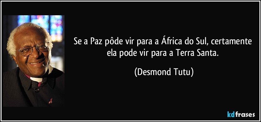 Se a Paz pôde vir para a África do Sul, certamente ela pode vir para a Terra Santa. (Desmond Tutu)