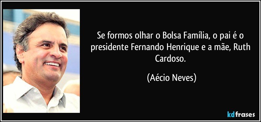 Se formos olhar o Bolsa Família, o pai é o presidente Fernando Henrique e a mãe, Ruth Cardoso. (Aécio Neves)