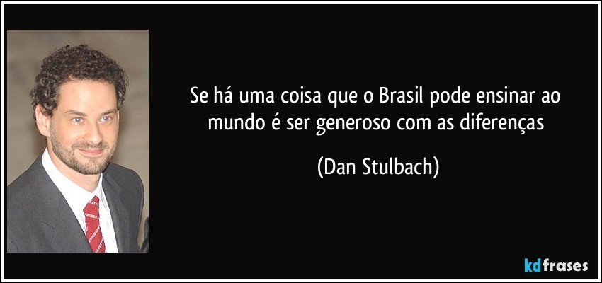 Se há uma coisa que o Brasil pode ensinar ao mundo é ser generoso com as diferenças (Dan Stulbach)