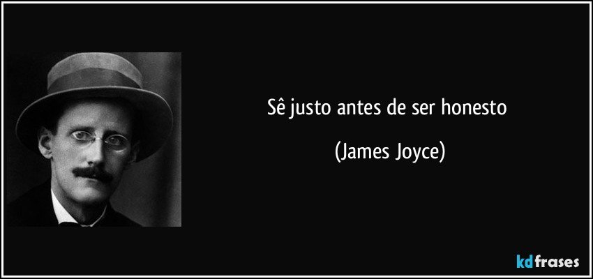 Sê justo antes de ser honesto (James Joyce)