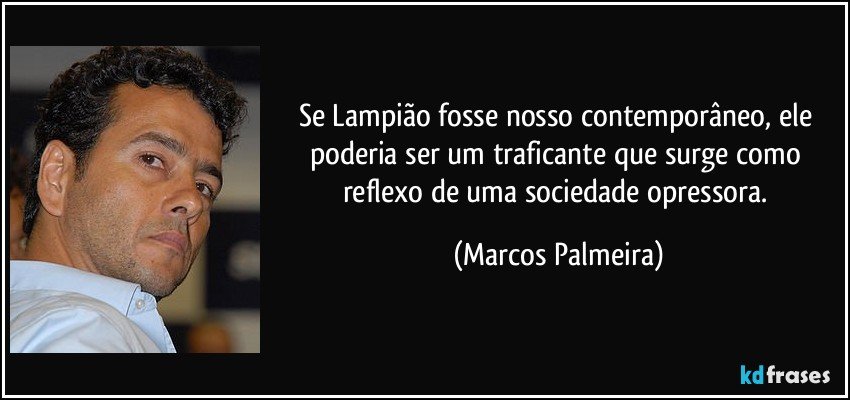 Se Lampião fosse nosso contemporâneo, ele poderia ser um traficante que surge como reflexo de uma sociedade opressora. (Marcos Palmeira)