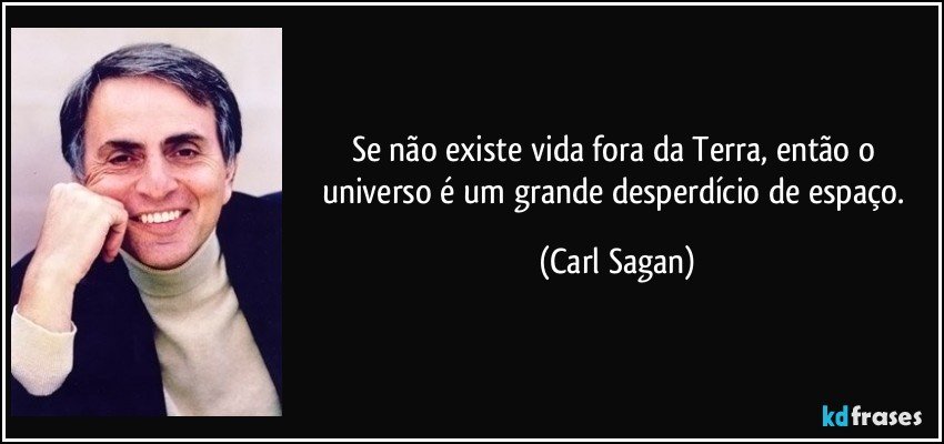 Se não existe vida fora da Terra, então o universo é um grande desperdício de espaço. (Carl Sagan)