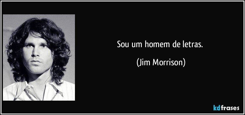 Sou um homem de letras. (Jim Morrison)