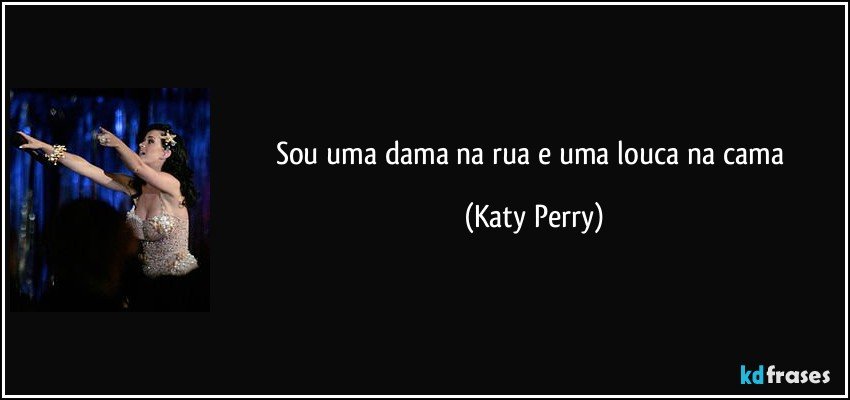 Sou uma dama na rua e uma louca na cama (Katy Perry)