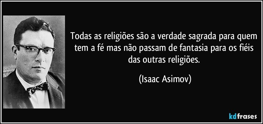 Todas as religiões são a verdade sagrada para quem tem a fé mas não passam de fantasia para os fiéis das outras religiões. (Isaac Asimov)