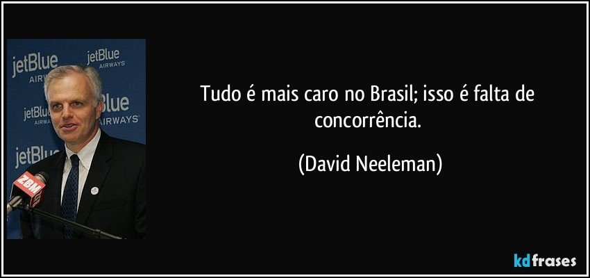 Tudo é mais caro no Brasil; isso é falta de concorrência. (David Neeleman)