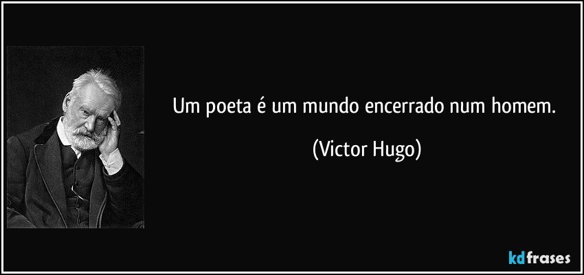 Um poeta é um mundo encerrado num homem. (Victor Hugo)