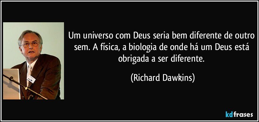 Um universo com Deus seria bem diferente de outro sem. A física, a biologia de onde há um Deus está obrigada a ser diferente. (Richard Dawkins)