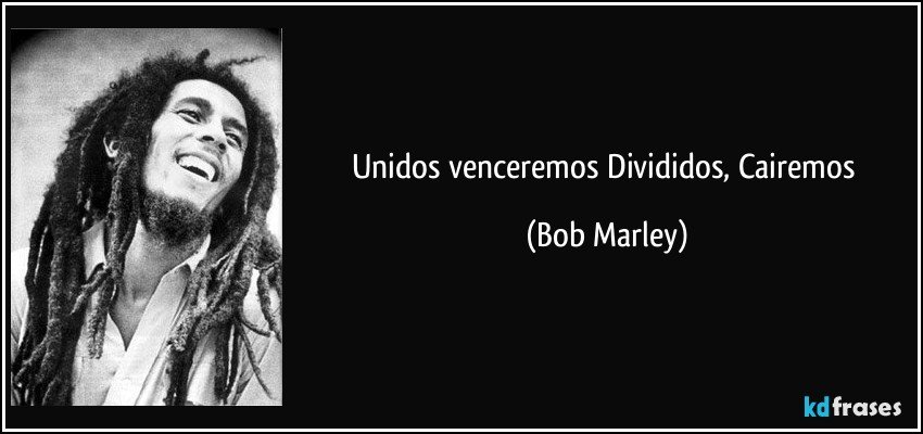 Unidos venceremos Divididos, Cairemos (Bob Marley)