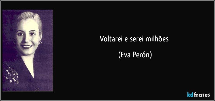Voltarei e serei milhões (Eva Perón)