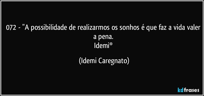 072 - "A possibilidade de realizarmos os sonhos é que faz a vida valer a pena. 
Idemi® (Idemi Caregnato)