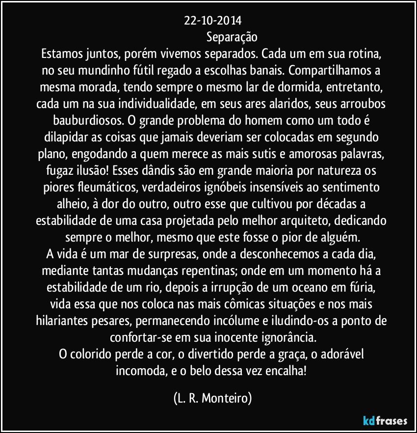 22-10-2014 Separação Estamos juntos, porém vivemos separados. ...